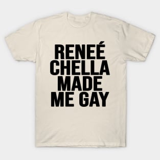 Renee Chella Made Me Gay T-Shirt